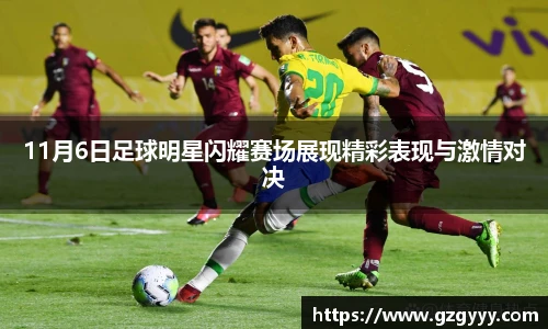 11月6日足球明星闪耀赛场展现精彩表现与激情对决
